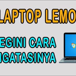 cara mengatasi laptop lemot windows meningkatkan kinerja laptop