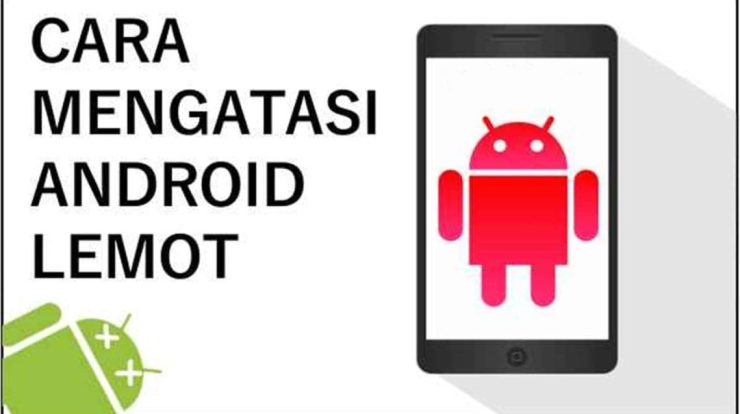 tips ampuh cara mengatasi hp android lemot menjadi cepat